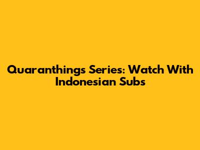 Quaranthings Series: Watch With Indonesian Subs