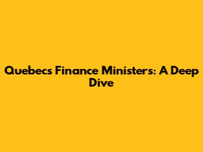 Quebec's Finance Ministers: A Deep Dive