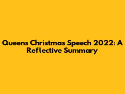 Queen's Christmas Speech 2022: A Reflective Summary
