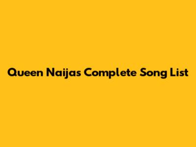 Queen Naija's Complete Song List