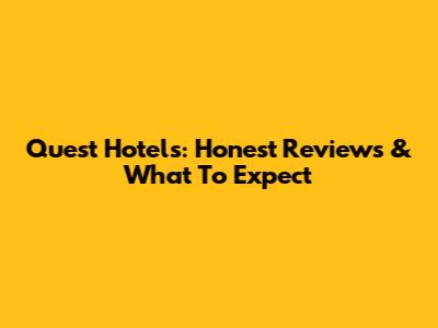Quest Hotels: Honest Reviews & What To Expect