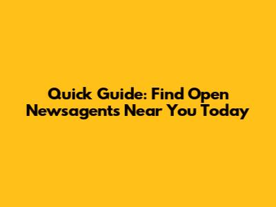 Quick Guide: Find Open Newsagents Near You Today