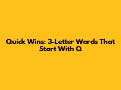 Quick Wins: 3-Letter Words That Start With 'Q'