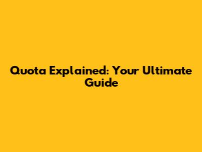 Quota Explained: Your Ultimate Guide