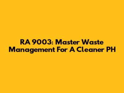 RA 9003: Master Waste Management For A Cleaner PH