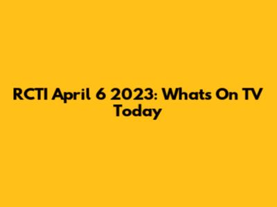 RCTI April 6 2023: What's On TV Today