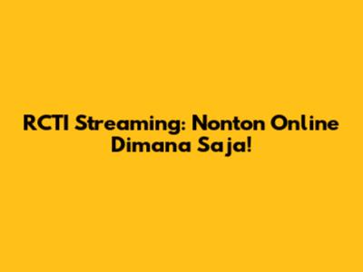 RCTI Streaming: Nonton Online Dimana Saja!