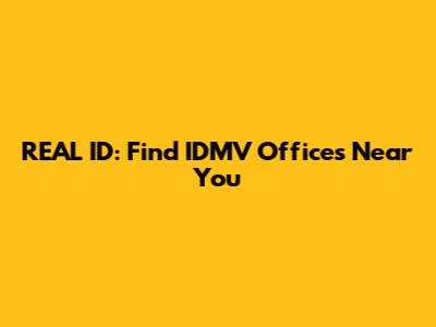 REAL ID: Find IDMV Offices Near You