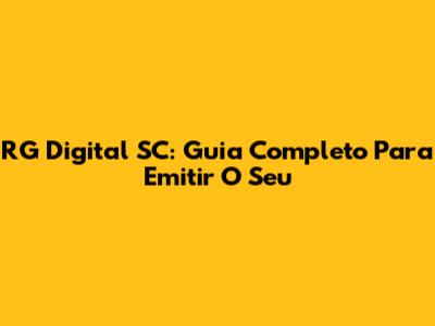 RG Digital SC: Guia Completo Para Emitir O Seu