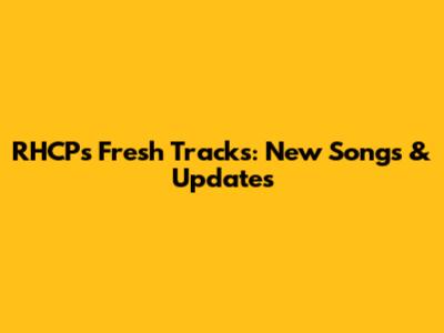 RHCP's Fresh Tracks: New Songs & Updates
