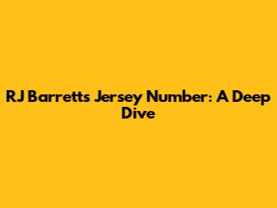 RJ Barrett's Jersey Number: A Deep Dive