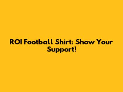 ROI Football Shirt: Show Your Support!