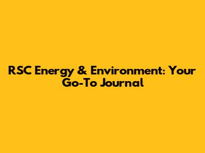 RSC Energy & Environment: Your Go-To Journal