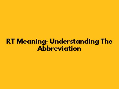 RT Meaning: Understanding The Abbreviation