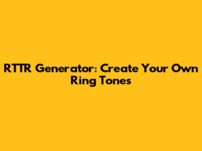 RTTR Generator: Create Your Own Ring Tones