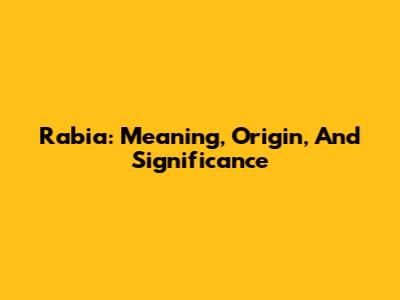 Rabia: Meaning, Origin, And Significance