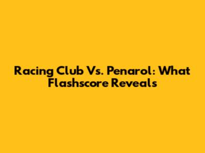 Racing Club Vs. Penarol: What Flashscore Reveals