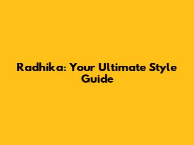 Radhika: Your Ultimate Style Guide