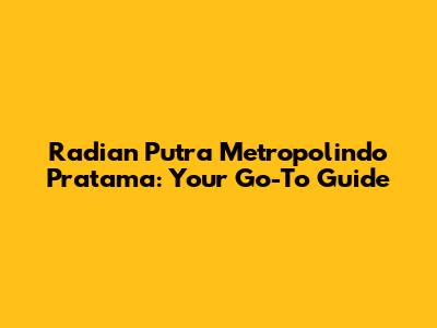 Radian Putra Metropolindo Pratama: Your Go-To Guide