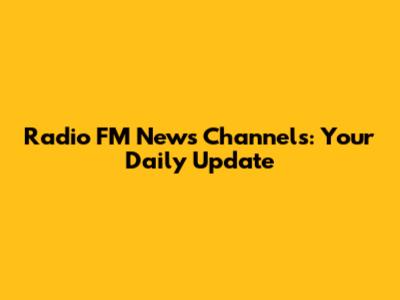 Radio FM News Channels: Your Daily Update