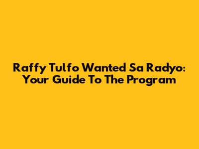 Raffy Tulfo Wanted Sa Radyo: Your Guide To The Program