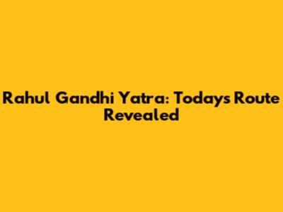 Rahul Gandhi Yatra: Today's Route Revealed