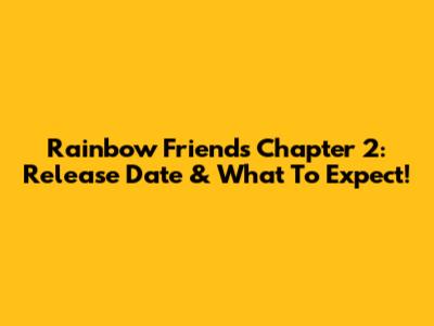 Rainbow Friends Chapter 2: Release Date & What To Expect!