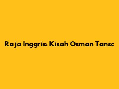 Raja Inggris: Kisah Osman Tansc