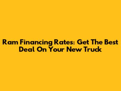 Ram Financing Rates: Get The Best Deal On Your New Truck