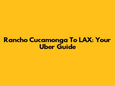 Rancho Cucamonga To LAX: Your Uber Guide