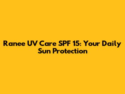 Ranee UV Care SPF 15: Your Daily Sun Protection