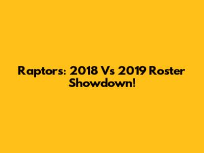 Raptors: 2018 Vs 2019 Roster Showdown!