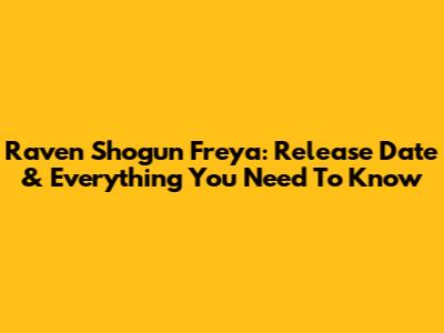 Raven Shogun Freya: Release Date & Everything You Need To Know