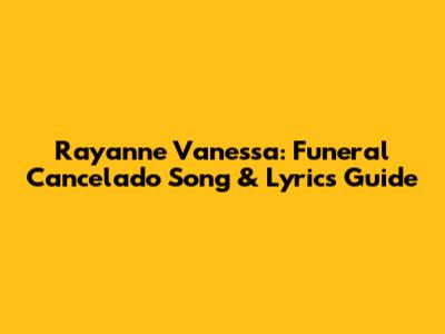 Rayanne Vanessa: 'Funeral Cancelado' Song & Lyrics Guide