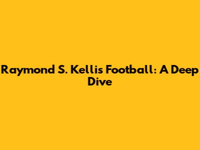 Raymond S. Kellis Football: A Deep Dive