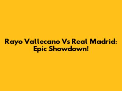Rayo Vallecano Vs Real Madrid: Epic Showdown!