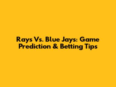 Rays Vs. Blue Jays: Game Prediction & Betting Tips