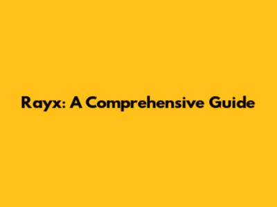 Rayx: A Comprehensive Guide