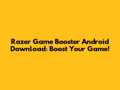 Razer Game Booster Android Download: Boost Your Game!