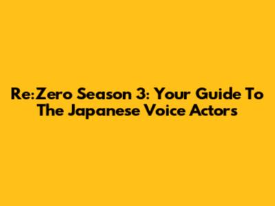 Re:Zero Season 3: Your Guide To The Japanese Voice Actors