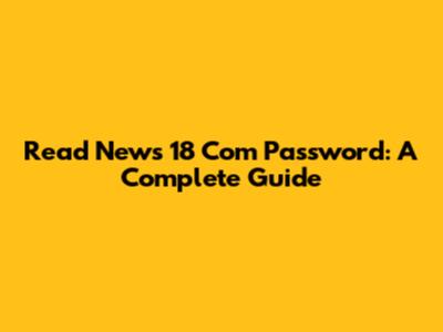 Read News 18 Com Password: A Complete Guide