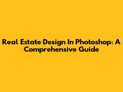Real Estate Design In Photoshop: A Comprehensive Guide