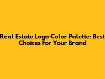 Real Estate Logo Color Palette: Best Choices For Your Brand