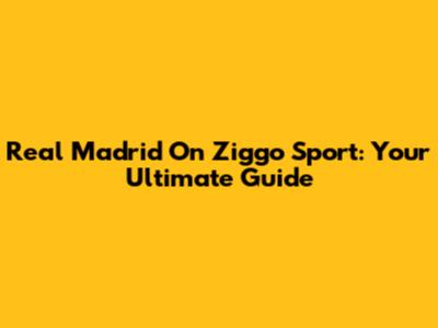 Real Madrid On Ziggo Sport: Your Ultimate Guide