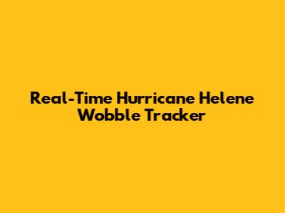 Real-Time Hurricane Helene Wobble Tracker