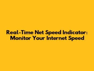 Real-Time Net Speed Indicator: Monitor Your Internet Speed