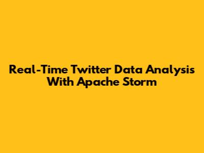 Real-Time Twitter Data Analysis With Apache Storm