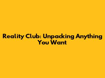 Reality Club: Unpacking 'Anything You Want'