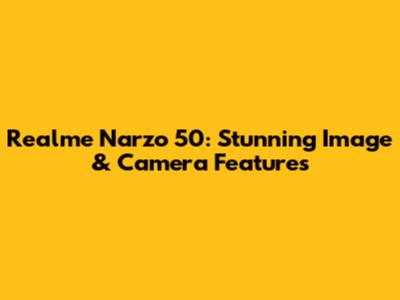 Realme Narzo 50: Stunning Image & Camera Features