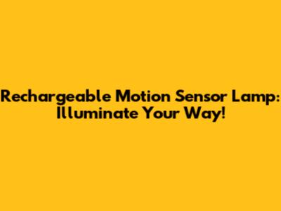Rechargeable Motion Sensor Lamp: Illuminate Your Way!
